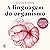 A linguagem do organismo: O...