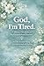 God, I’m Tired.: 5-Minute Devotions for the Overwhelmed Woman (The Overwhelmed Woman Devotional Series Book 1)