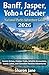 Banff, Jasper, Yoho & Glacier National Parks Adventure Guide 2026: Scenic Drives, Hidden Trails, Wildlife Encounters, Iconic Lakes, and Canadian Rockies Adventures
