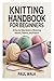Knitting Handbook for Beginners: A Step-by-Step Guide to Mastering Stitches, Patterns, and Projects