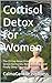 Cortisol Detox for Women: The 21-Day Reset Protocol to Lower Stress Hormones, Restore Energy, and Finally Sleep Through the Night