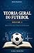 TEORIA GERAL DO FUTEBOL: HISTÓRIA, CIENCIA, JOGO E COMPONENTES DO DESEMPENHO NO FUTEBOL (Portuguese Edition)