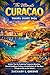 The Ultimate Curaçao Travel Guide 2026: Insider Tips for Exploring Turquoise Beaches, Dutch Caribbean Culture, Local Markets & the Best Things to Do on the Island
