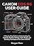 Canon EOS R6 User Guide: A Step-by-Step Guide to Understanding the Features, Buttons, Settings, Dials, Modes, and Shooting Techniques of the Canon EOS R6
