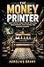 The Money Printer: How Central Banks Create Trillions, Move Markets, and Control the Modern Economy (The Secret History of Money)