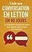 Tenir une Conversation en Letton en 90 Jours: Le programme simple pour parler avec aisance même si vous partez de zéro (French Edition)