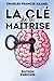 La Clé de la Maîtrise – Édition enrichie: 24 leçons intemporelles et 100 fiches-pratiques pour passer à l’étape suivante (French Edition)