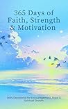 Elite 365 Days of Faith, Strength & Motivation: Daily Devotionals Bible Verses (VOL 1): A Year of Daily Inspiration, Reflection & Affirmation to Strengthen ... Life's Challenges (Elite 365 Volume 1)