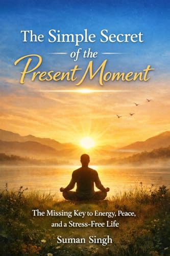The Simple Secret of the Present Moment: The Missing Key to Energy, Peace, and a Stress-Free Life (Bhagavad Gita Wisdom Series)