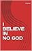 I BELIEVE IN NO GOD