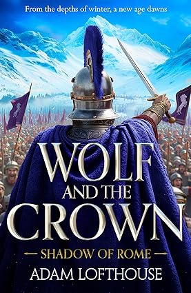 Wolf and the Crown: Discover an action-packed historical epic of power, intrigue and bloodshed (Shadow of Rome Book 2)