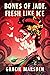 Bones of Jade, Flesh Like Ice by Gracie Marsden
