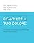 Ricablare il Tuo Dolore: Un...