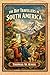 The Boy Travellers in South America: Adventures Across the Amazon, Andes, and the Cultures of a Remarkable Continent With Original Illustrations
