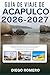 GUÍA DE VIAJE DE ACAPULCO 2026-2027: Repleto de Consejos Internos, Consejos Prácticos, Perspectivas Culturales y Recomendaciones Cuidadosamente Seleccionadas (Spanish Edition)