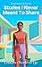 From Notes to Novels : Stories I Never Meant To Share