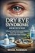 Dry Eye Syndrome Demystified: A Practical Guide to Understanding Symptoms, Causes, Eye Care Habits, and Everyday Comfort Strategies