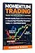 Momentum Trading: Trade the Move Before It Happens(4 Books in 1): Decode Liquidity Traps, Follow Smart Money, and Execute High-Probability Momentum ... System (Price Action Trading Setups Series)
