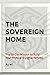 The Sovereign Home: The 30-Day Mission to Build Your Physical & Digital Fortress (The WealthOS: Sovereign Freedom Series)