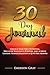 30 Day Journal: Unlock Your True Potential, Discover Your Life’s Purpose, and Achieve Lasting Transformation in Just One Month