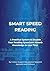SMART SPEED READING: A Practical System to Double Your Reading Speed and Absorb Knowledge in Less Time (Smart Learning System Book 2)