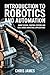 INTRODUCTION TO ROBOTICS AND AUTOMATION: robot design control systems and real world industrial applications