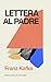 LETTERA AL PADRE di FRANZ KAFKA: Edizione critica con testo integrale, introduzione biografica, note analitiche, conclusioni tematiche e PDF scaricabile ... grafica approfondita (Italian Edition)