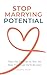 STOP MARRYING POTENTIAL : DATE THE MAN HE IS, NOT THE MAN YOU HOPE HE'LL BECOME
