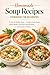 Homemade Soup Recipes Cookbook for Beginners: 75 Easy & Healthy Soups — Comfort Food Classics, Hearty Broths, and Quick One-Pot Meals for Everyday Cooking