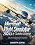 Microsoft Flight Simulator 2024: Le guide ultime (French Version): Maîtriser les Avions, la Navigation, le Mode Carrière, la Météo, le Multijoueur et ... Entraînement Étape par Étape (French Edition)
