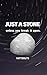 JUST A STONE: unless you break it open.