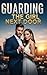 GUARDING THE GIRL NEXT DOOR: Guarding the Girl Next Door: A Single Dad vs. Secret Billionaire Romance