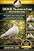 DOVE TRAINING & CARE HANDBOOK: The Complete Guide to Raising, Training, and Nurturing Doves for Lifelong Companionship, Health, and Happiness.