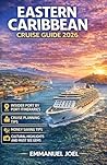 Eastern Caribbean Cruise Guide 2026: Insider Port by Port Itineraries, Cruise Planning Tips, Money Saving Tips, Cultural Highlights and Must See Gems
