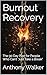 Burnout Recovery : The 90 Day Plan for People Who Can't "Just Take a Break"