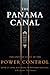 The Panama Canal: The Untold Story of Power, Politics, and Global Control: How It Shaped Global Trade, Influenced Nations, and Changed the Balance of Power