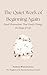 The Quiet Work of Beginning Again: Small Restorations That Gently Change the Shape of Life (The Quiet Inner Life Series: Books for Rebuilding Inner Stability, Safety, and Calm)