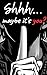 Shhh...maybe it's you?