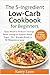 The 5-Ingredient Low-Carb Cookbook for Beginners: Easy Meals to Reduce Cravings, Boost Energy & Support Blood Sugar—50+ Recipes Ready in 30 Minutes or Less (Includes a 7-Day Meal Plan & Grocery List)