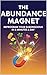 The Abundance Magnet: Reprogram Your Subconscious in 5 Minutes a Day to Attract Unlimited Prosperity