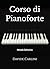 Corso di Pianoforte (Metodologia, Tecnica e Brani): Metodo Definitivo (da Principiante ad Avanzato) (Italian Edition)