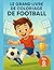 Le Grand Livre de Coloriage de Football: Dès 6 ans : coloriage drapeaux du monde, géographie pour enfants et monuments célèbres à colorier pendant le grand tournoi international (French Edition)