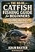 The No-BS Catfish Fishing Guide for Beginners: Catch More Catfish Using Simple, Proven Methods That Actually Work (No-BS Fishing Series Book 4)