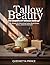 Tallow Beauty The Complete DIY Skincare Guide: 50+ Recipes for Nourishing Tallow-Based Soaps, Balms, Lotions & Cleansers