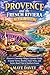 Provence and the French Riviera travel guide: Discover Charming Villages, Lavender Fields, Coastal Towns, Beaches, Food, Wine, and Scenic Road Trips in Southern France