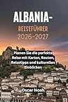 ALBANIA-REISEFÜHRER 2026-2027: Planen Sie die perfekte Reise mit Karten, Routen, Reisetipps und kulturellen Einblicken (German Edition)