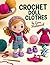 Crochet Doll Clothes: Beginner-Friendly Mix-and-Match Wardrobe Patterns: Step-by-Step Doll Outfits, Shoes, Accessories, and Fit Fixes