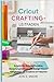 Cricut Crafting-Leitfaden: Schritt-für-Schritt-Projekte, Materialtechniken und Design-Raum-Fähigkeiten für kreative DIY-Macher (German Edition)