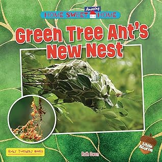 Green Tree Ant's New Nest (Home Sweet Amazing Home by Ruth Owen