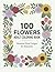 100 Flowers Adult Coloring Book: Beautiful Floral Designs for Relaxation and Stress Relief